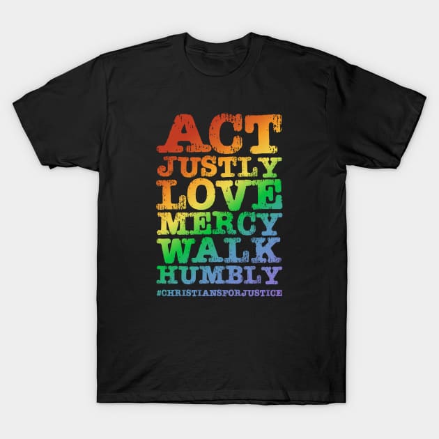 Christians for Justice: Act Justly, Love Mercy, Walk Humbly (distressed rainbow text) T-Shirt by Ofeefee